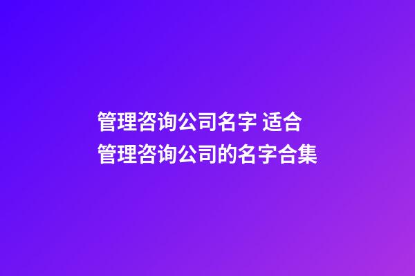 管理咨询公司名字 适合管理咨询公司的名字合集-第1张-公司起名-玄机派